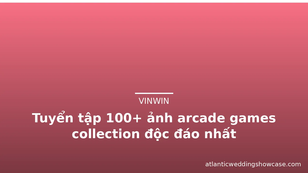Tuyển tập 100+ ảnh arcade games collection độc đáo nhất — vinwin · ảnh 1