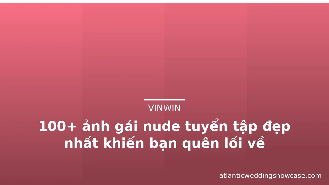 100+ ảnh gái nude tuyển tập đẹp nhất khiến bạn quên lối về