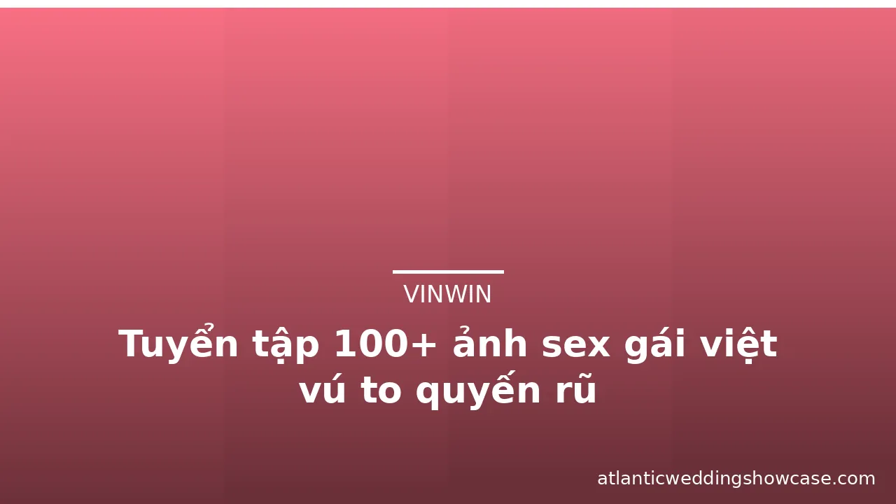 Tuyển tập 100+ ảnh sex gái việt vú to quyến rũ
