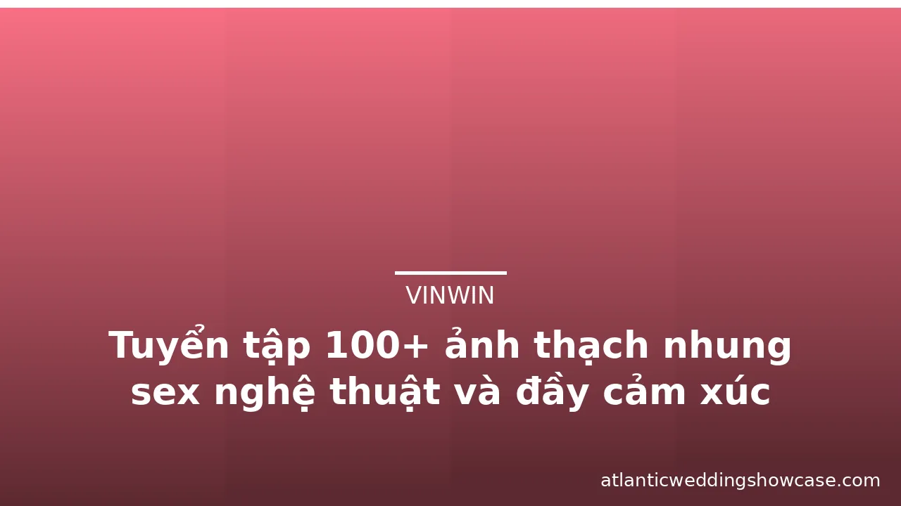 Tuyển tập 100+ ảnh thạch nhung sex nghệ thuật và đầy cảm xúc