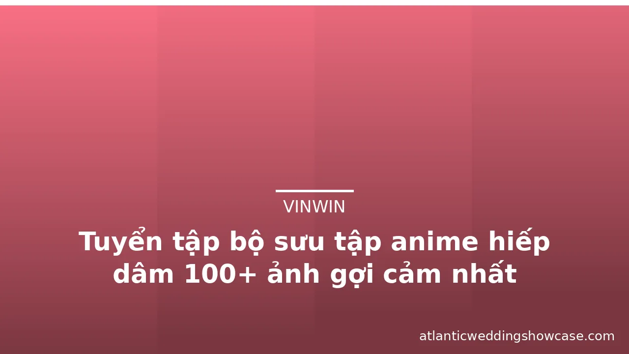 Tuyển tập bộ sưu tập anime hiếp dâm 100+ ảnh gợi cảm nhất