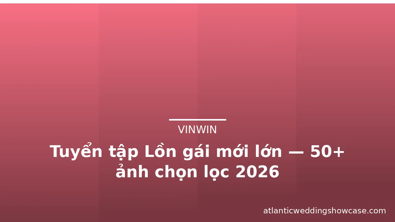 Tuyển tập Lồn gái mới lớn — 50+ ảnh chọn lọc 2026 · ảnh 2